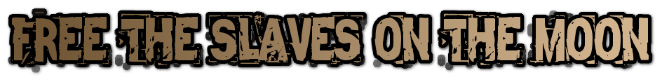 Free the Slaves on the Moon, click here