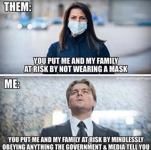 You put me and my family at risk by mindlessly obeying anything the government and media tell you
