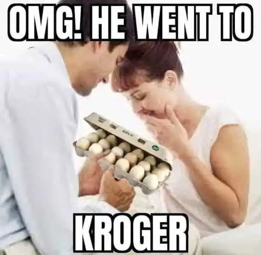 He went to Kroger (bought eggs, whatta man)