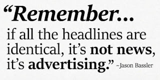 Remember... If all headlines are identical its not news its advertising